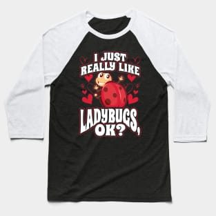 I Just Really Like Ladybugs OK Baseball T-Shirt